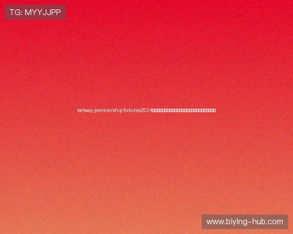 betway premiership fixtures2024赛季比赛日程公布，提前了解各队比赛时间和重要赛事安排